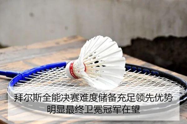 拜尔斯全能决赛难度储备充足领先优势明显最终卫冕冠军在望